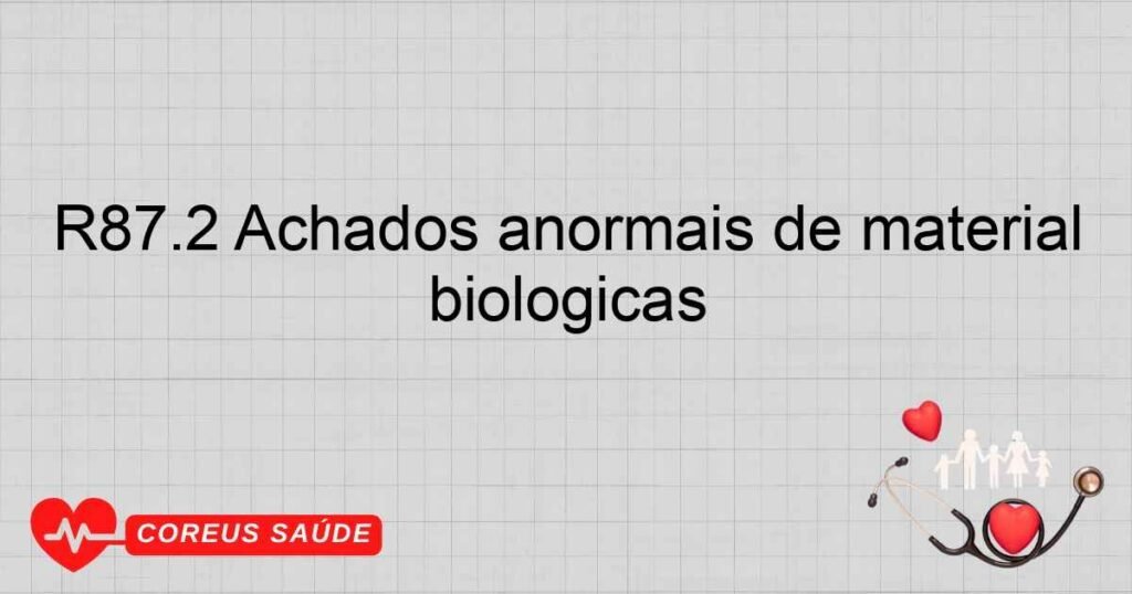 R87.2 Achados anormais de material proveniente dos órgãos genitais femininos ­ nível anormal de outras drogas, medicamentos e substâncias biológicas