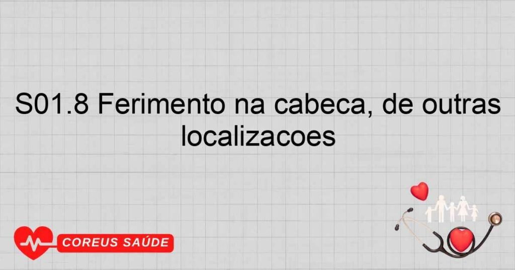 S01.8 Ferimento na cabeça, de outras localizações S01.8 Ferimento na cabeça, de outras localizações