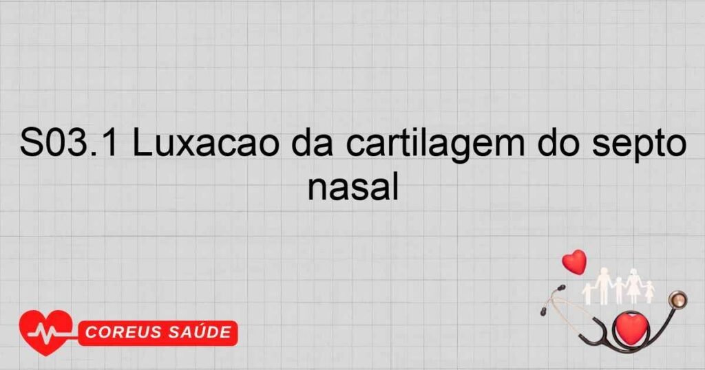 S03.1 Luxação da cartilagem do septo nasal S03.1 Luxação da cartilagem do septo nasal