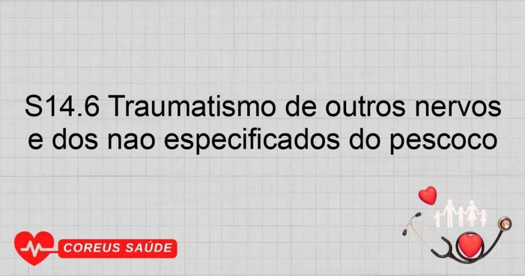 S14.6 Traumatismo de outros nervos e dos não especificados do pescoço