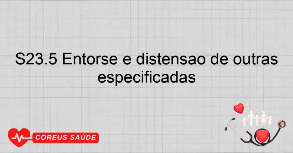 S23.5 Entorse e distensão de outras partes do tórax e de partes não especificadas S23.5 Entorse e distensão de outras partes do tórax e de partes não especificadas