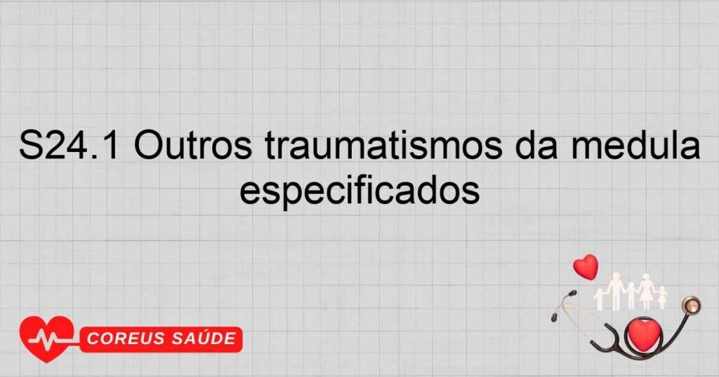 S24.1 Outros traumatismos da medula espinhal torácica e os não especificados S24.1 Outros traumatismos da medula espinhal torácica e os não especificados