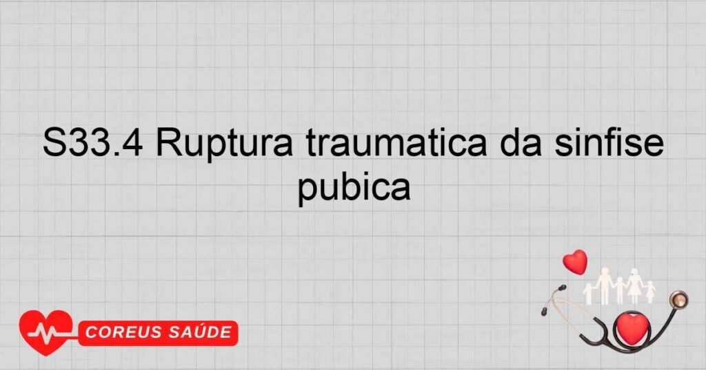 S33.4 Ruptura traumática da sínfise púbica S33.4 Ruptura traumática da sínfise púbica