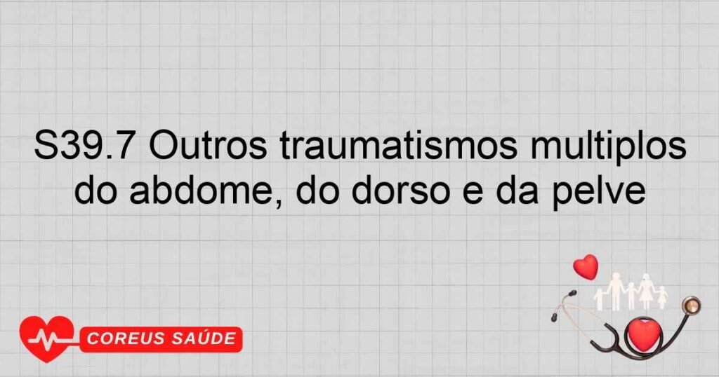 S39.7 Outros traumatismos múltiplos do abdome, do dorso e da pelve