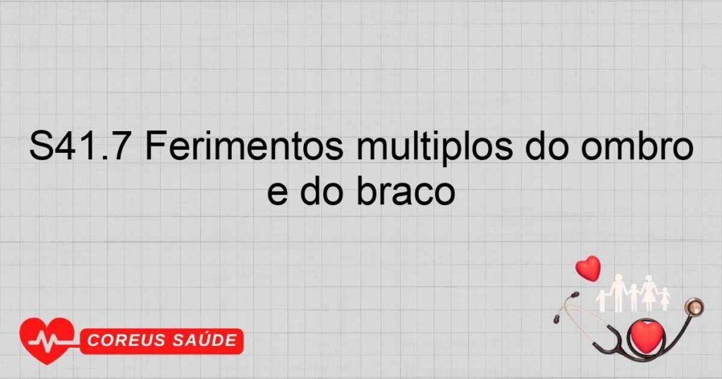 S41.7 Ferimentos múltiplos do ombro e do braço S41.7 Ferimentos múltiplos do ombro e do braço
