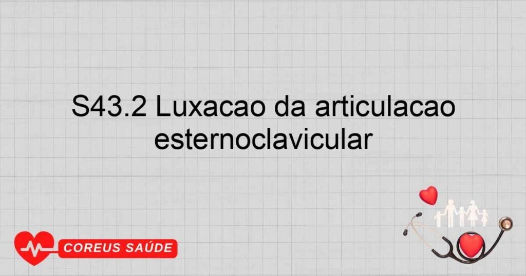 S43.2 Luxação da articulação esternoclavicular S43.2 Luxação da articulação esternoclavicular