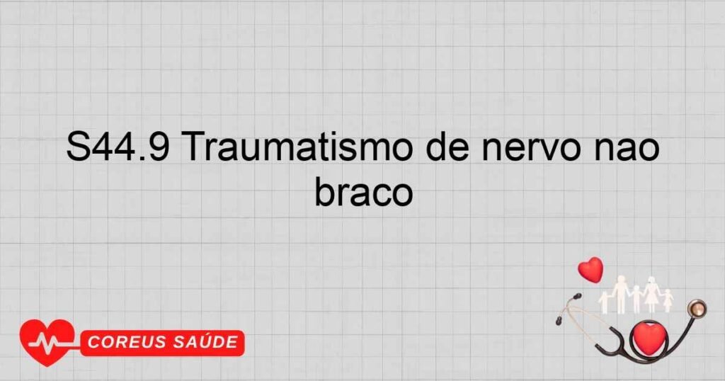 S44.9 Traumatismo de nervo não especificado ao nível do ombro e do braço