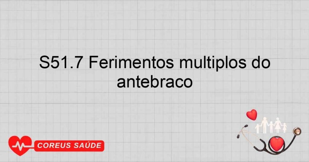 S51.7 Ferimentos múltiplos do antebraço S51.7 Ferimentos múltiplos do antebraço