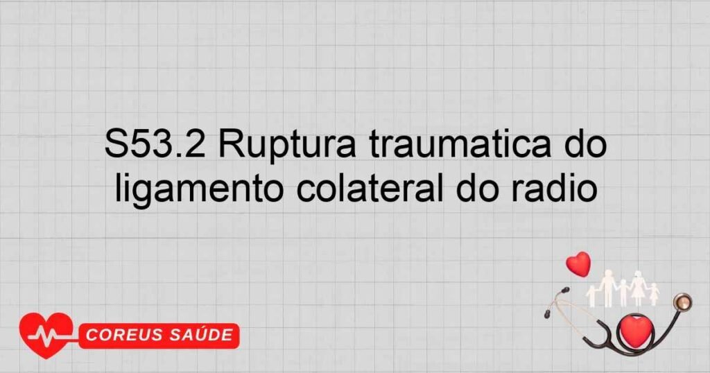 S53.2 Ruptura traumática do ligamento colateral do rádio S53.2 Ruptura traumática do ligamento colateral do rádio