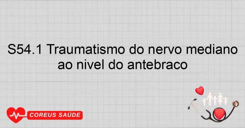 S54.1 Traumatismo do nervo mediano ao nível do antebraço S54.1 Traumatismo do nervo mediano ao nível do antebraço