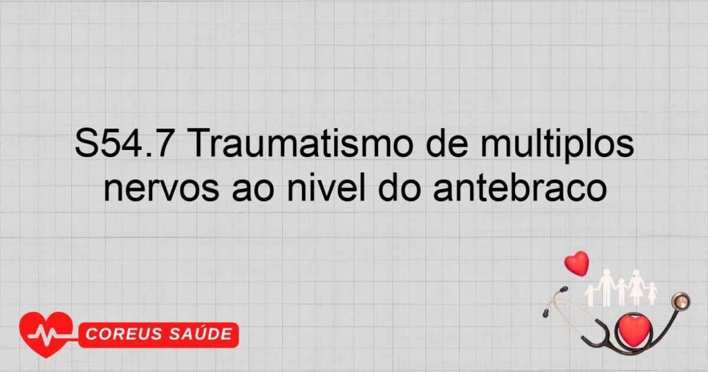 S54.7 Traumatismo de múltiplos nervos ao nível do antebraço