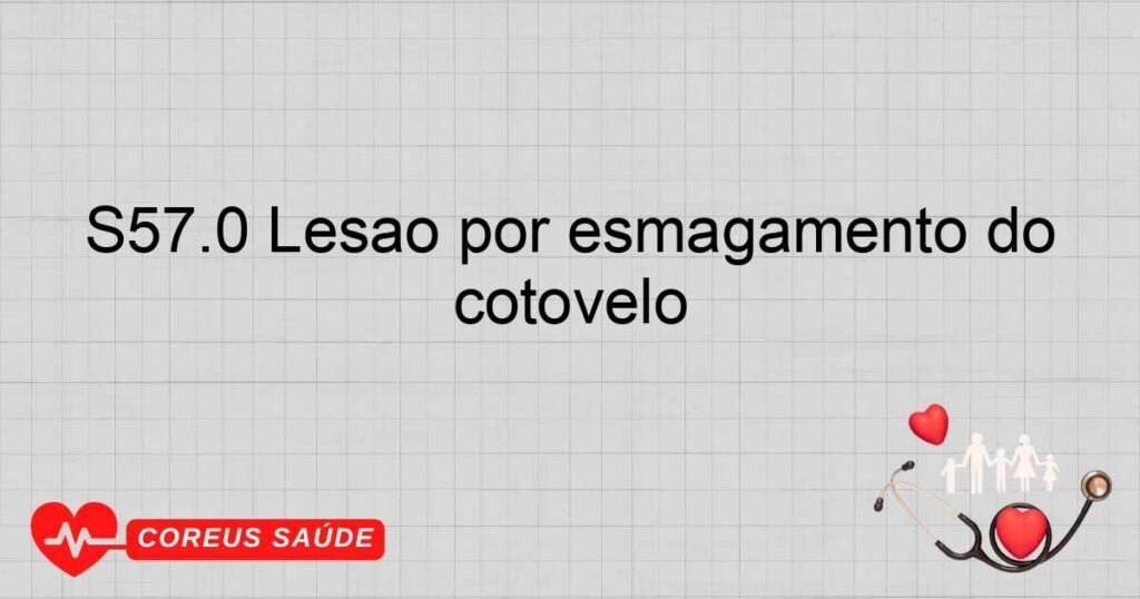 S57.0 Lesão por esmagamento do cotovelo