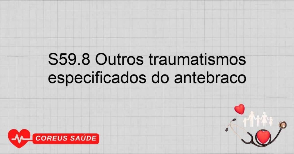 S59.8 Outros traumatismos especificados do antebraço
