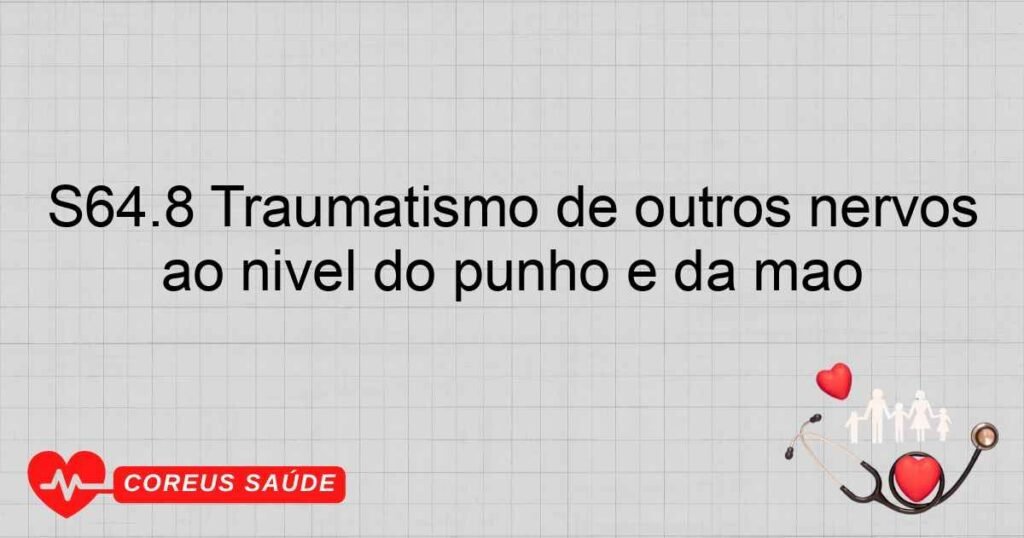 S64.8 Traumatismo de outros nervos ao nível do punho e da mão