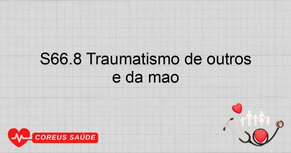 S66.8 Traumatismo de outros músculos e tendões ao nível do punho e da mão