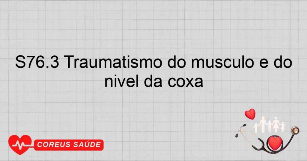 S76.3 Traumatismo do músculo e do tendão dos músculos posteriores ao nível da coxa