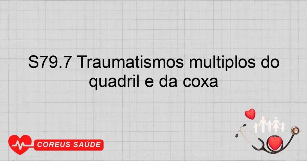 S79.7 Traumatismos múltiplos do quadril e da coxa