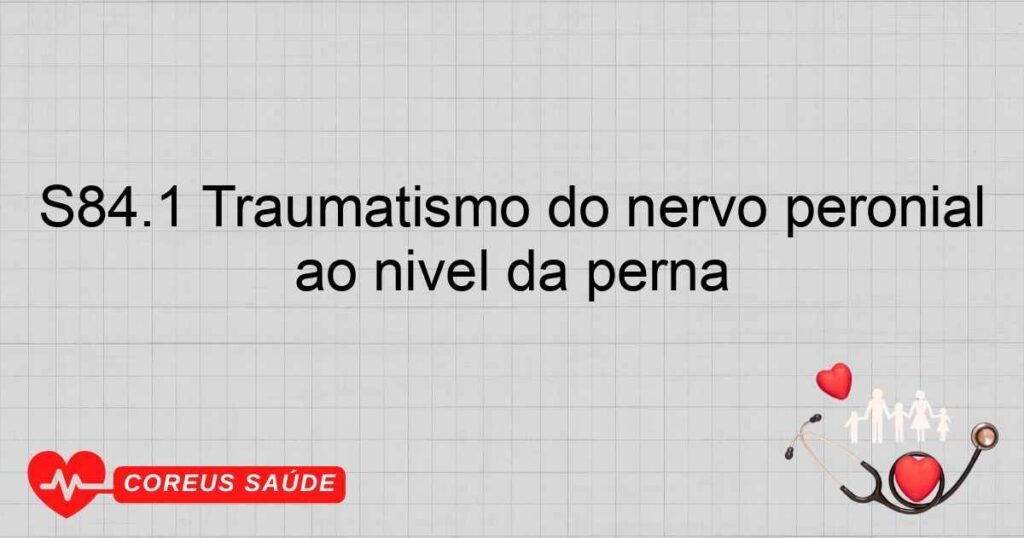 S84.1 Traumatismo do nervo peronial ao nível da perna S84.1 Traumatismo do nervo peronial ao nível da perna