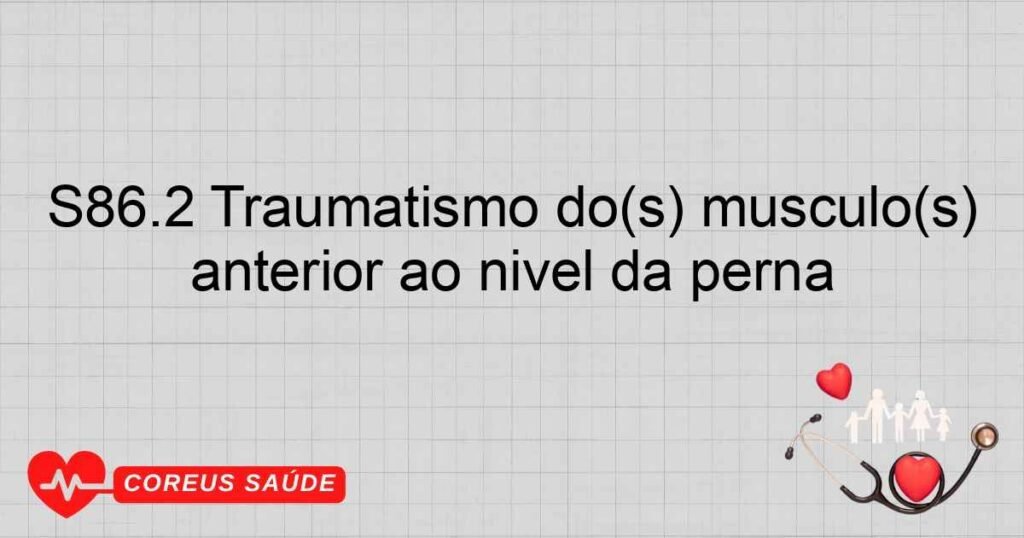 S86.2 Traumatismo do(s) músculo(s) e tendão(ões) do grupo muscular anterior ao nível da perna