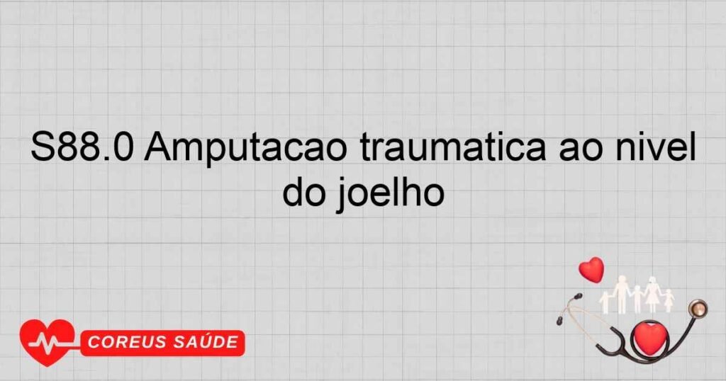 S88.0 Amputação traumática ao nível do joelho
