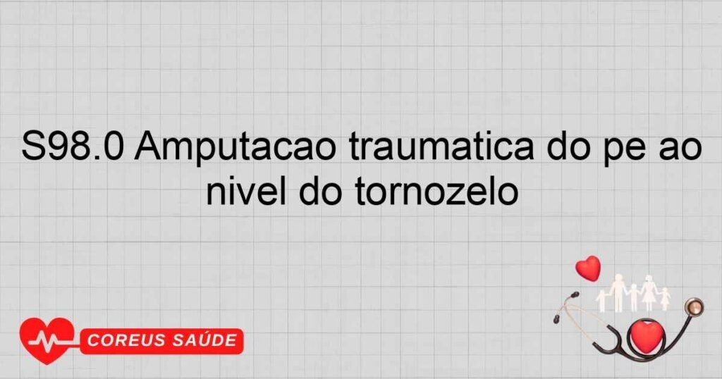 S98.0 Amputação traumática do pé ao nível do tornozelo