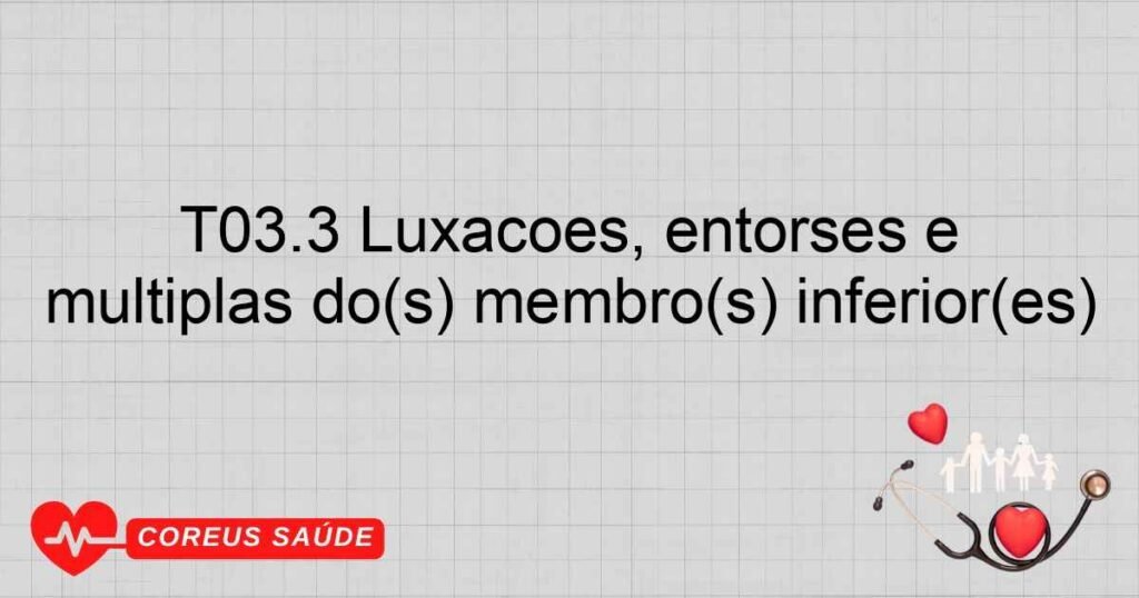 T03.3 Luxações, entorses e distensões envolvendo regiões múltiplas do(s) membro(s) inferior(es)