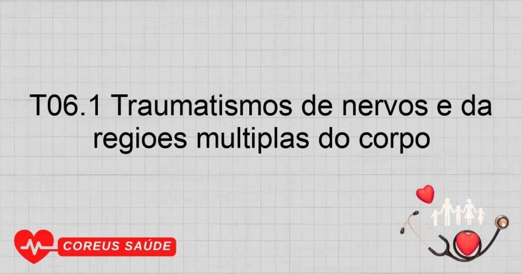 T06.1 Traumatismos de nervos e da medula espinhal envolvendo outras regiões múltiplas do corpo