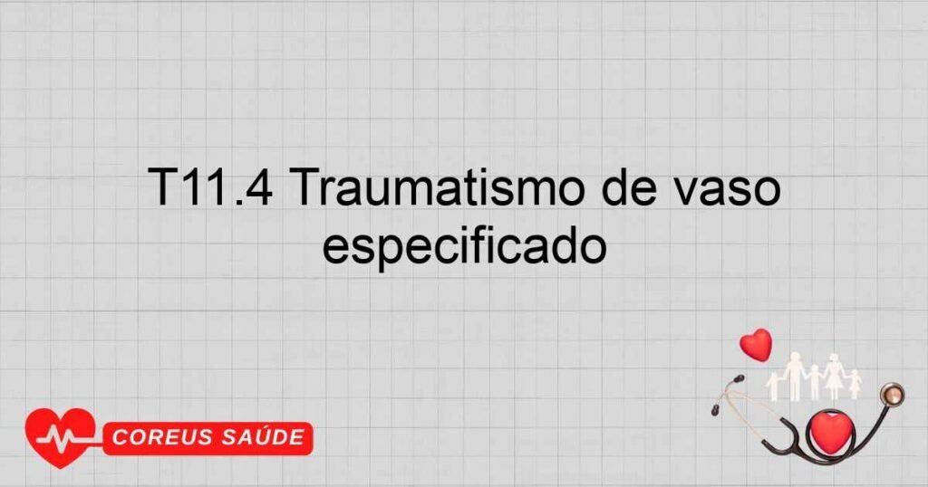 T11.4 Traumatismo de vaso sangüíneo não especificado, do membro superior, nível não especificado T11.4 Traumatismo de vaso sangüíneo não especificado, do membro superior, nível não especificado