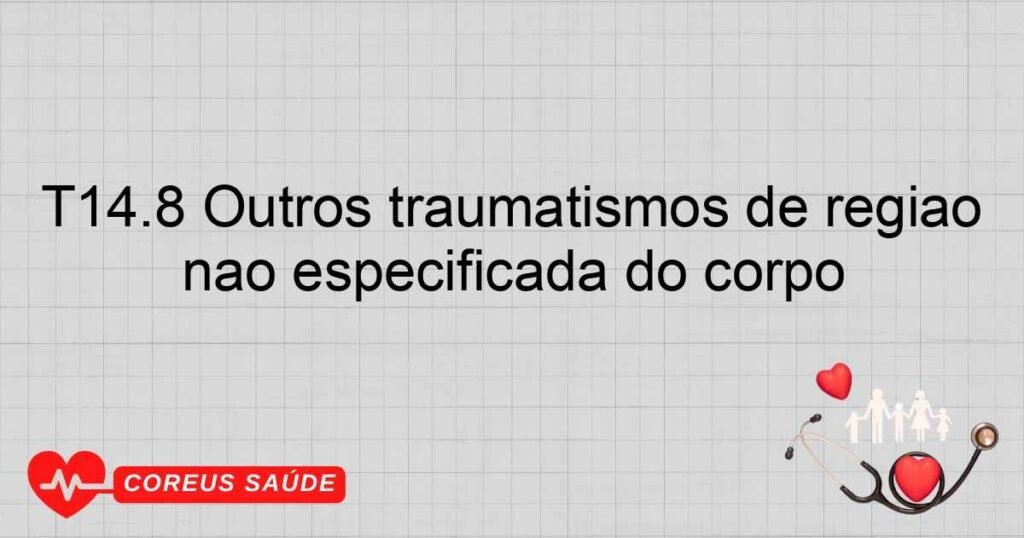 T14.8 Outros traumatismos de região não especificada do corpo