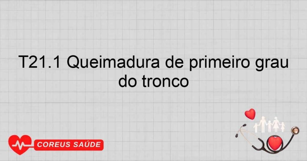 T21.1 Queimadura de primeiro grau do tronco