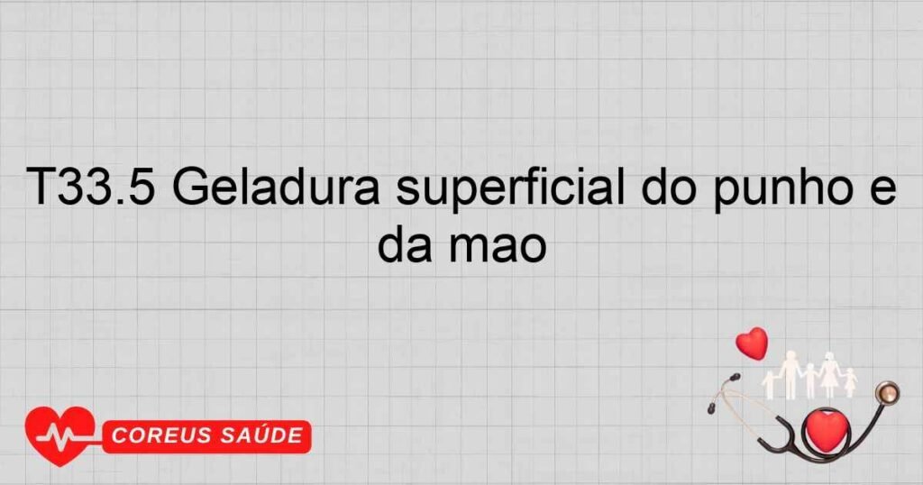 T33.5 Geladura superficial do punho e da mão