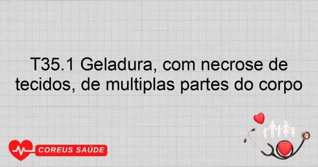 T35.1 Geladura, com necrose de tecidos, de múltiplas partes do corpo