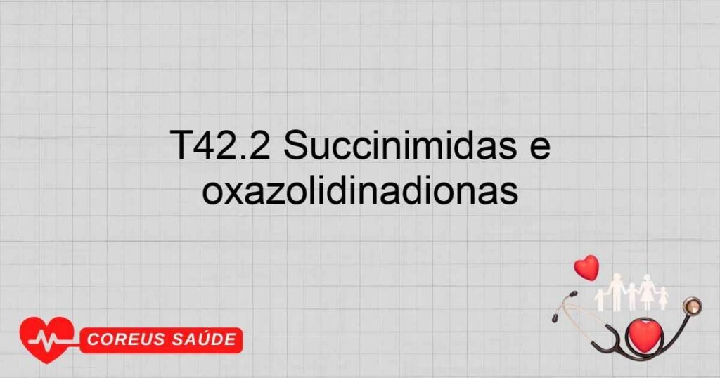 T42.2 Succinimidas e oxazolidinadionas