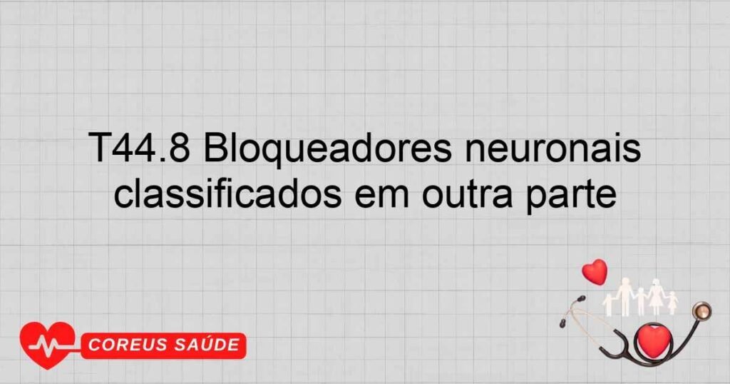 T44.8 Bloqueadores neuronais adrenérgicos e de ação central, não classificados em outra parte T44.8 Bloqueadores neuronais adrenérgicos e de ação central, não classificados em outra parte