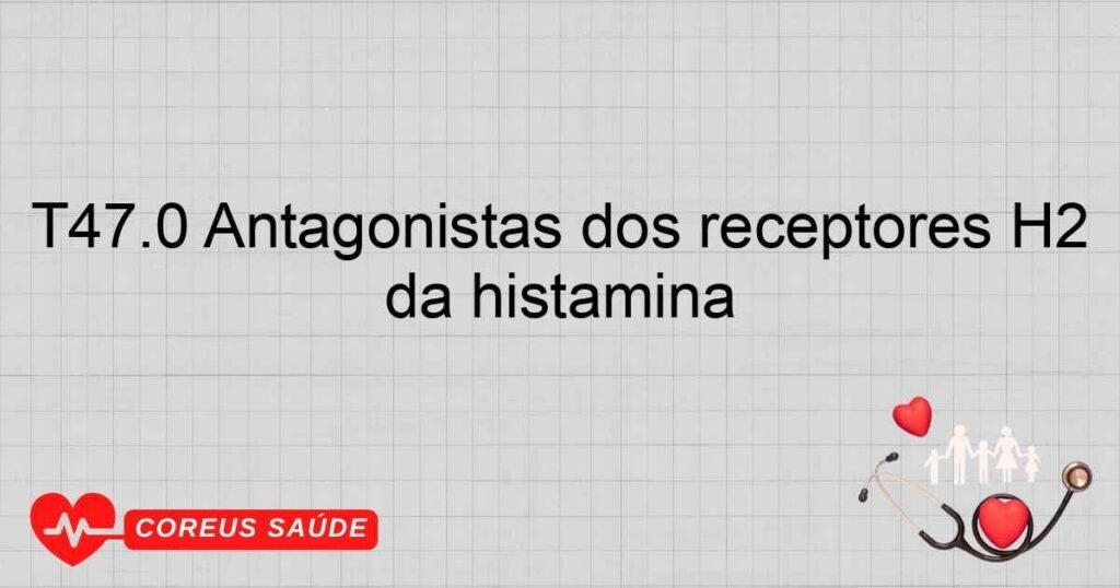 T47.0 Antagonistas dos receptores H2 da histamina