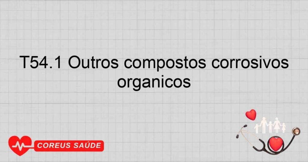 T54.1 Outros compostos corrosivos orgânicos