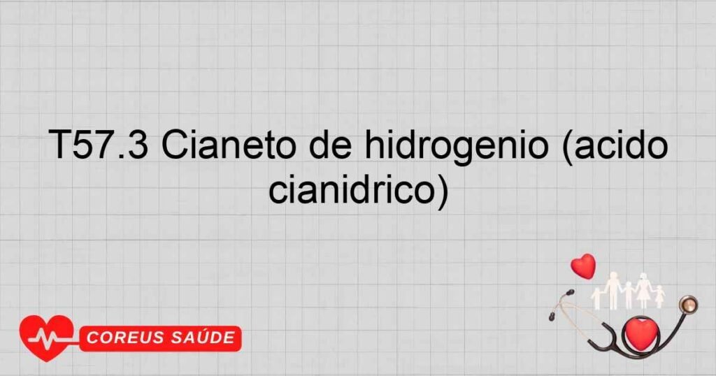 T57.3 Cianeto de hidrogênio (ácido cianídrico) T57.3 Cianeto de hidrogênio (ácido cianídrico)