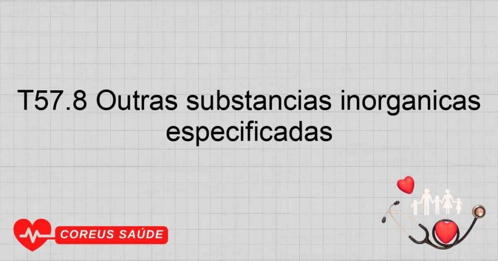 T57.8 Outras substâncias inorgânicas especificadas