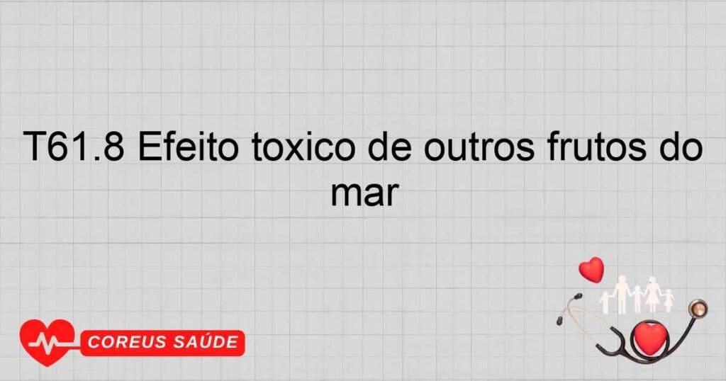 T61.8 Efeito tóxico de outros frutos do mar