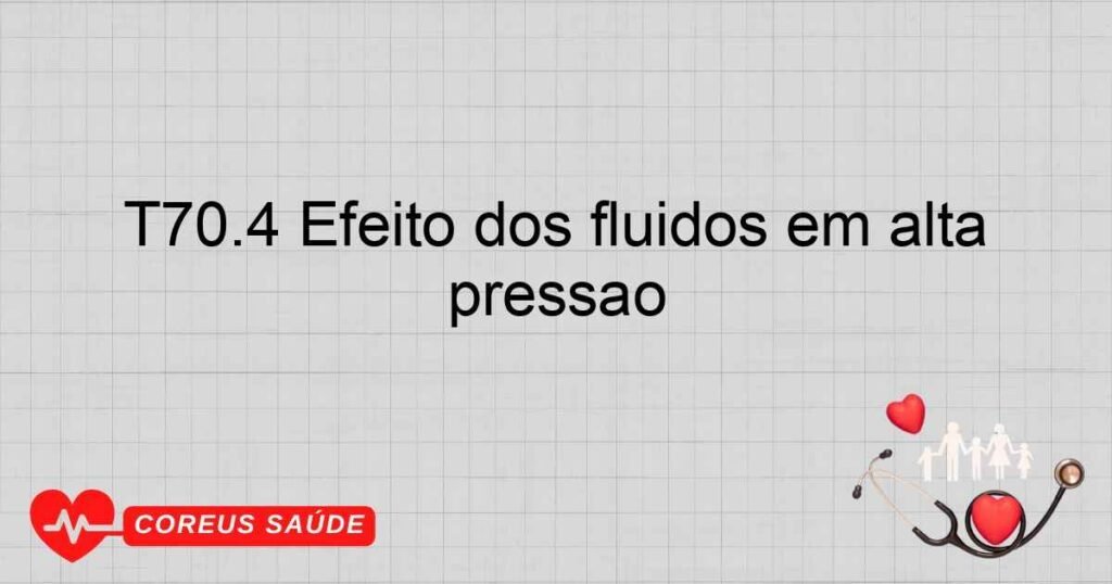 T70.4 Efeito dos fluidos em alta pressão