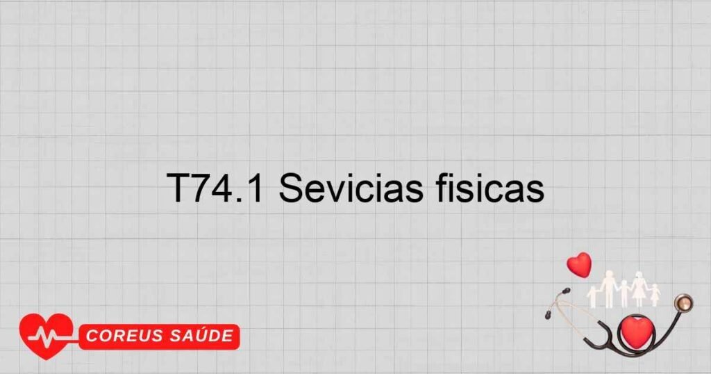 T74.1 Sevícias físicas