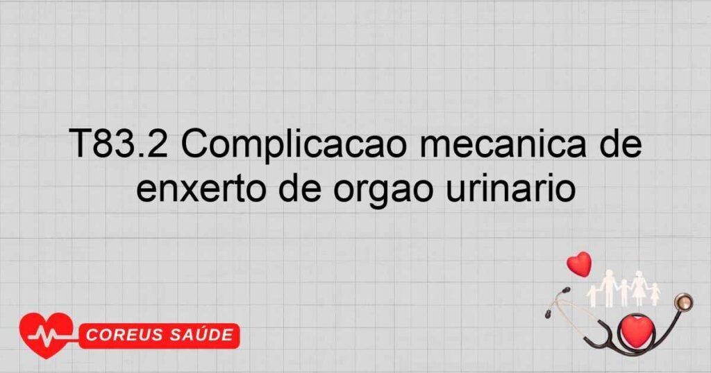 T83.2 Complicação mecânica de enxerto de órgão urinário