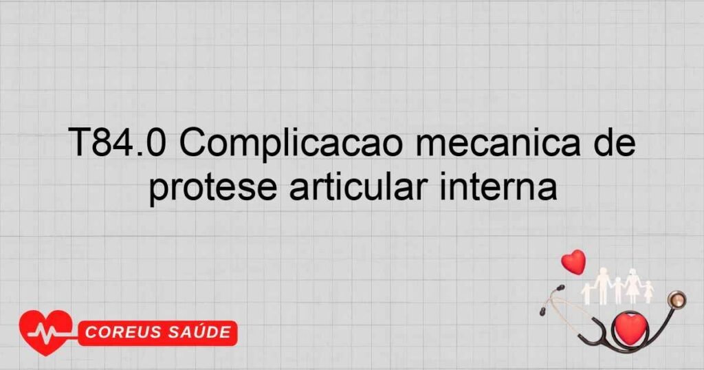 T84.0 Complicação mecânica de prótese articular interna