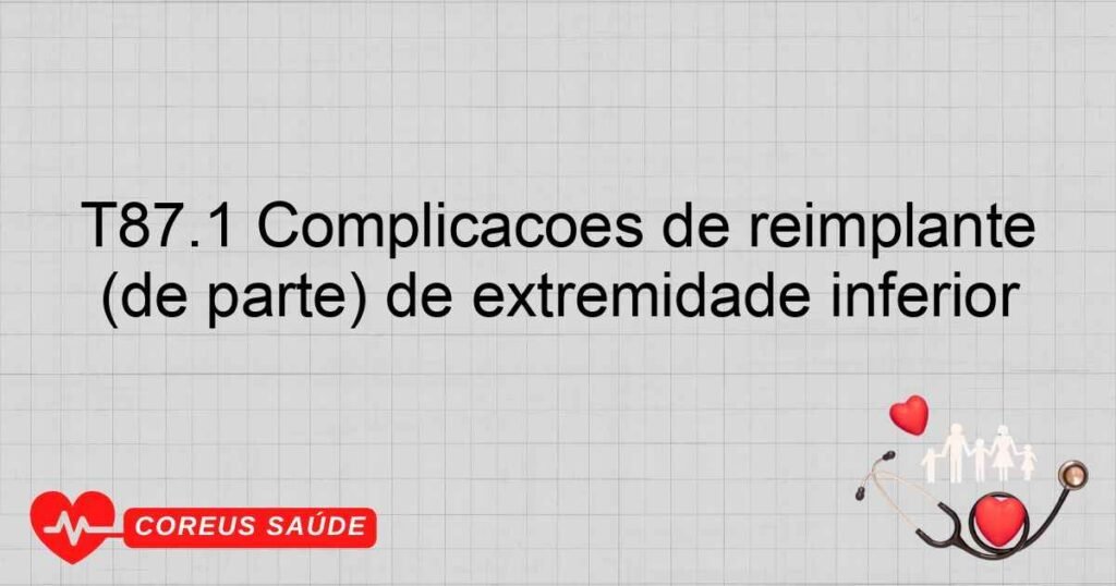 T87.1 Complicações de reimplante (de parte) de extremidade inferior