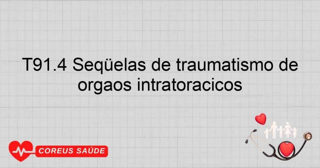 T91.4 Seqüelas de traumatismo de órgãos intratorácicos