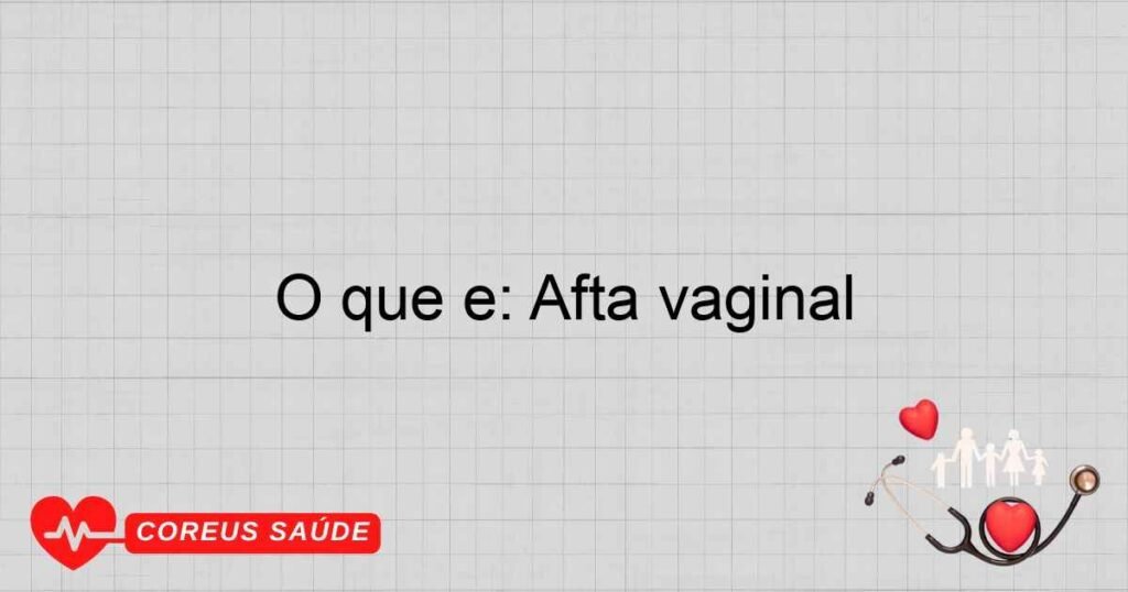 O que é: Afta vaginal
