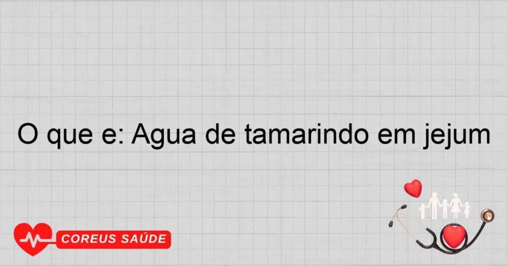 O que é: Água de tamarindo em jejum O que é: Água de tamarindo em jejum