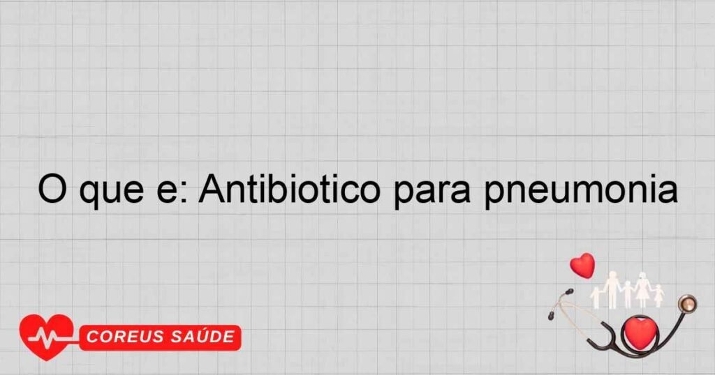 O que é: Antibiótico para pneumonia