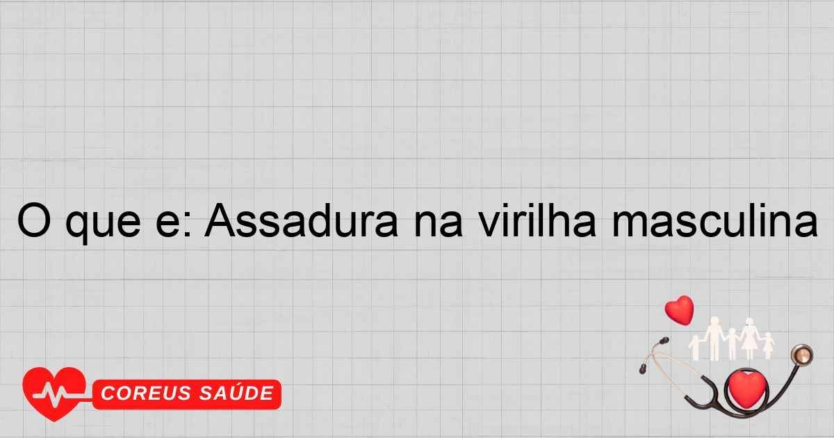 O Que é: Assadura Na Virilha Masculina - Entenda Agora