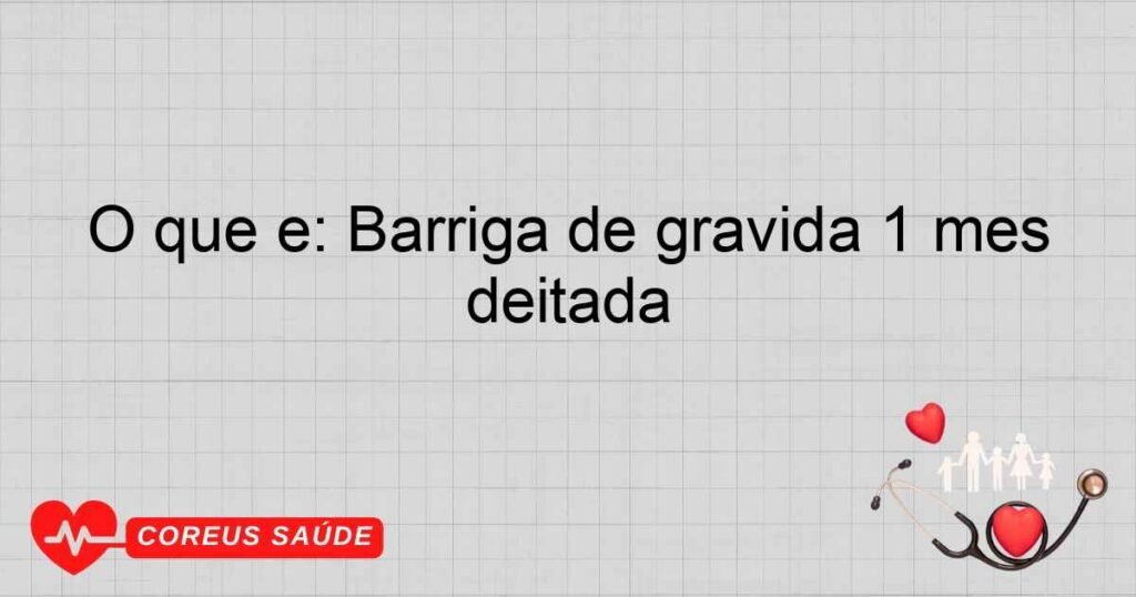 O que é: Barriga de gravida 1 mes deitada